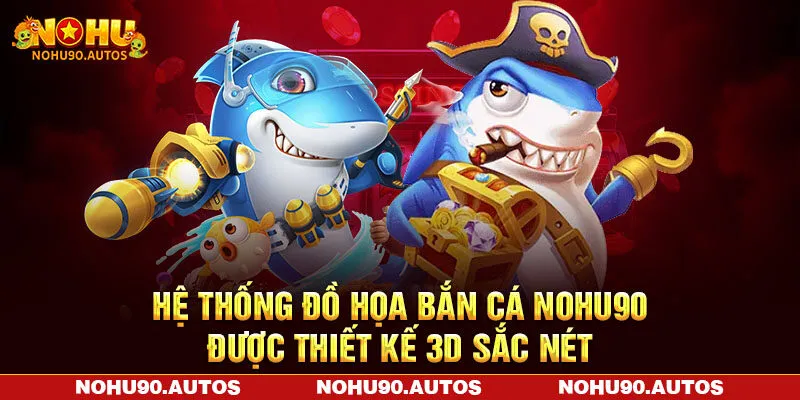 Hệ thống đồ họa bắn cá NOHU90 được thiết kế 3D sắc nét Hệ thống đồ họa bắn cá NOHU90 được thiết kế 3D sắc nét