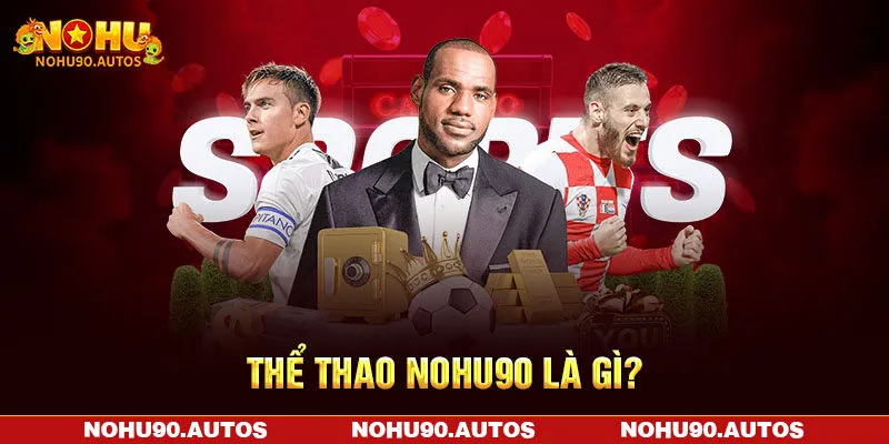 Thể thao NOHU90 là gì? Thể thao NOHU90 là gì?