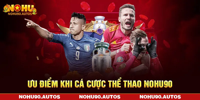 Ưu điểm khi cá cược thể thao NOHU90 Ưu điểm khi cá cược thể thao NOHU90