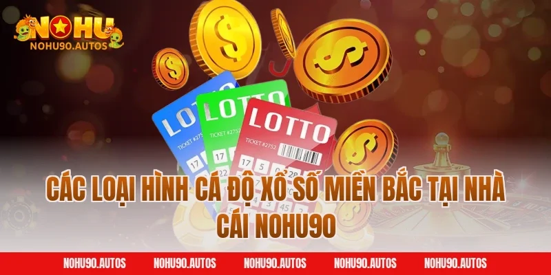 Các loại hình cá độ xổ số miền Bắc tại nhà cái NOHU90