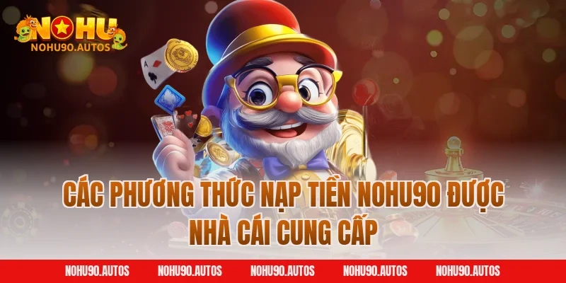 Các phương thức nạp tiền NOHU90 được nhà cái cung cấp