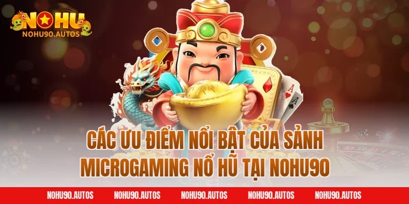 Các ưu điểm nổi bật của sảnh Microgaming nổ hũ tại NOHU90