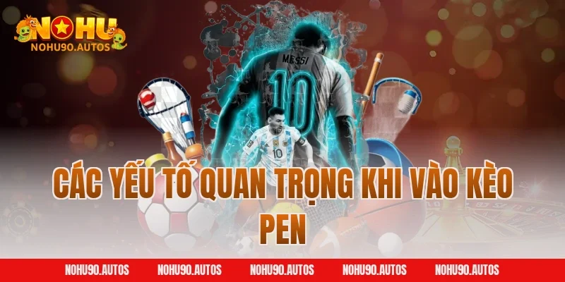 Các yếu tố quan trọng khi vào kèo pen