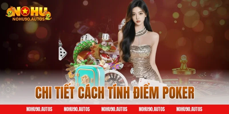 Chi tiết cách tính điểm Poker