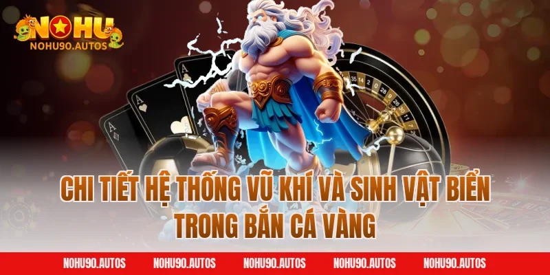 Chi tiết hệ thống vũ khí và sinh vật biển trong bắn cá vàng