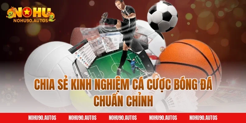 Chia sẻ kinh nghiệm cá cược bóng đá chuẩn chỉnh
