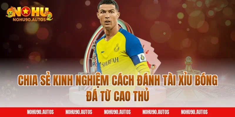 Chia sẻ kinh nghiệm cách đánh tài xỉu bóng đá từ cao thủ