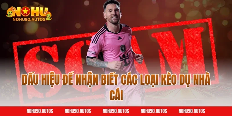 Dấu hiệu để nhận biết các loại kèo dụ nhà cái