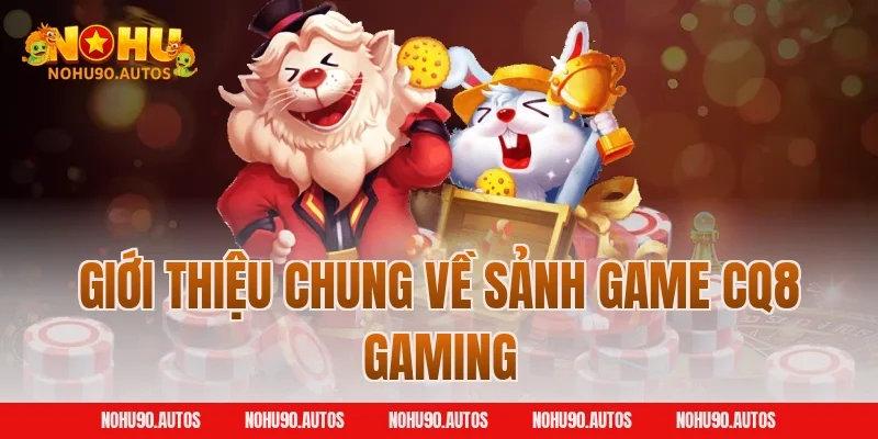 Giới thiệu chung về sảnh game CQ8 Gaming