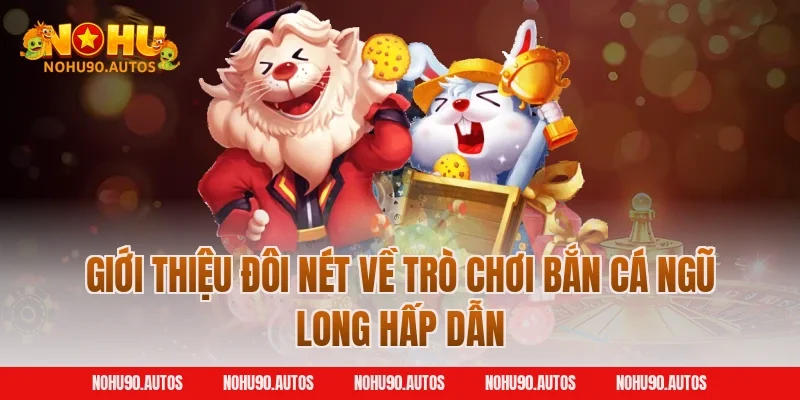 Giới thiệu đôi nét về trò chơi bắn cá ngũ long hấp dẫn
