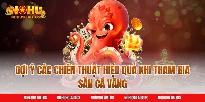 Gợi ý các chiến thuật hiệu quả khi tham gia săn cá vàng