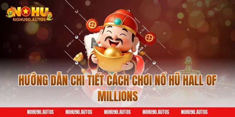 Hướng dẫn chi tiết cách chơi nổ hũ Hall of Millions