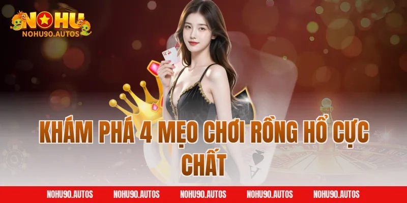 Khám phá 4 mẹo chơi Rồng Hổ cực chất