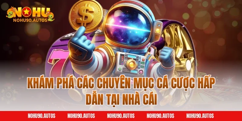 Khám phá các chuyên mục cá cược hấp dẫn tại nhà cái