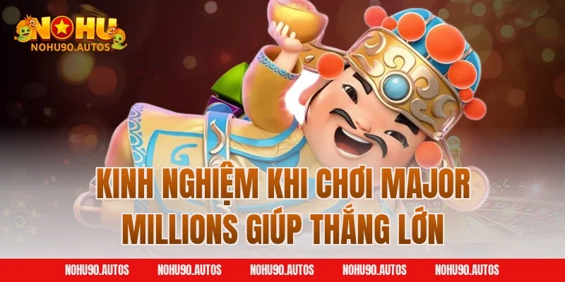 Kinh nghiệm khi chơi Major Millions giúp thắng lớn