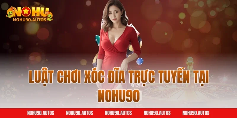 Luật chơi xóc đĩa trực tuyến tại NOHU90