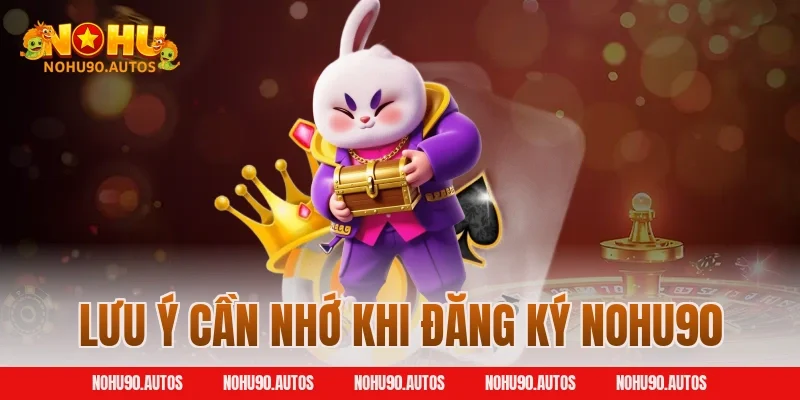 Lưu ý cần nhớ khi đăng ký NOHU90
