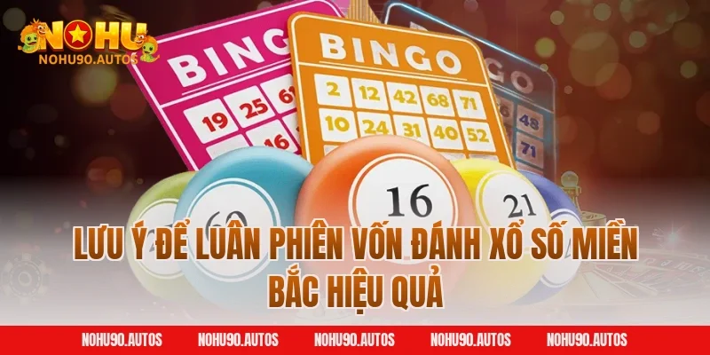 Lưu ý để luân phiên vốn đánh xổ số miền Bắc hiệu quả