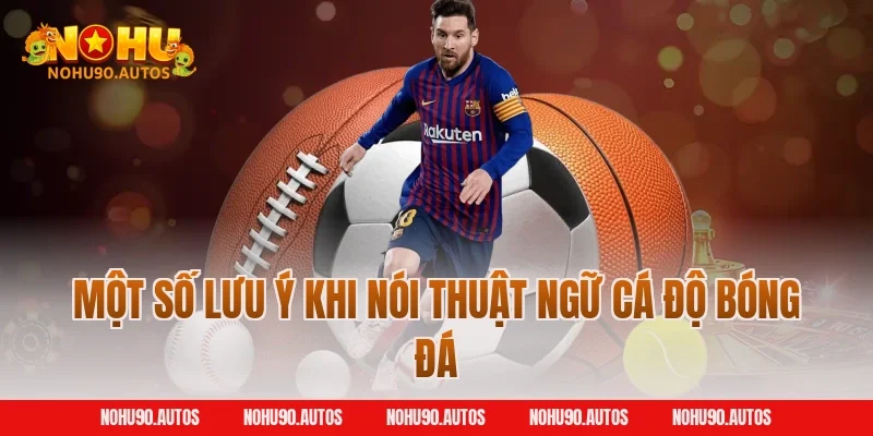 Một số lưu ý khi nói thuật ngữ cá độ bóng đá