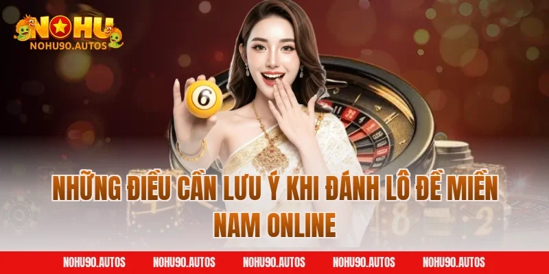 Những điều cần lưu ý khi đánh lô đề miền Nam online