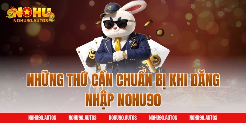 Những thứ cần chuẩn bị khi đăng nhập NOHU90