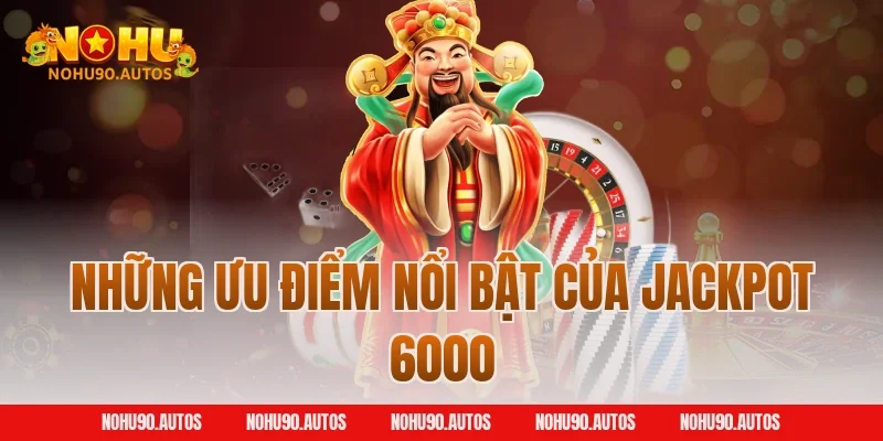 Những ưu điểm nổi bật của Jackpot 6000