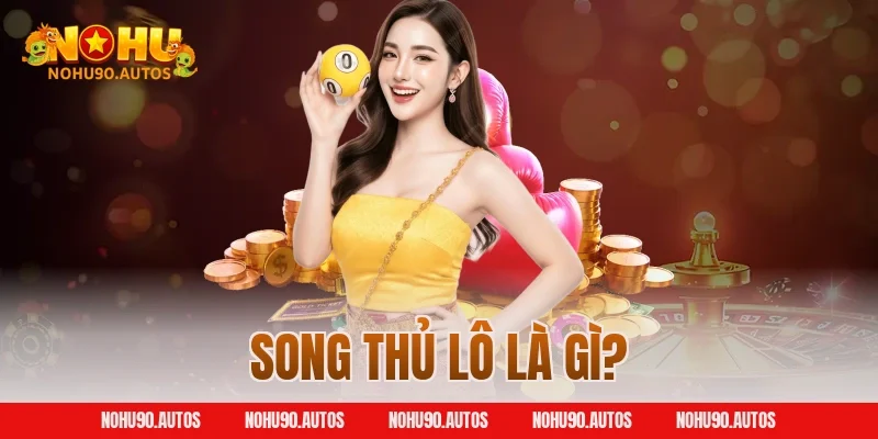 Song thủ lô là gì?