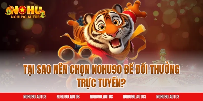 Tại sao nên chọn NOHU90 để đổi thưởng trực tuyến?