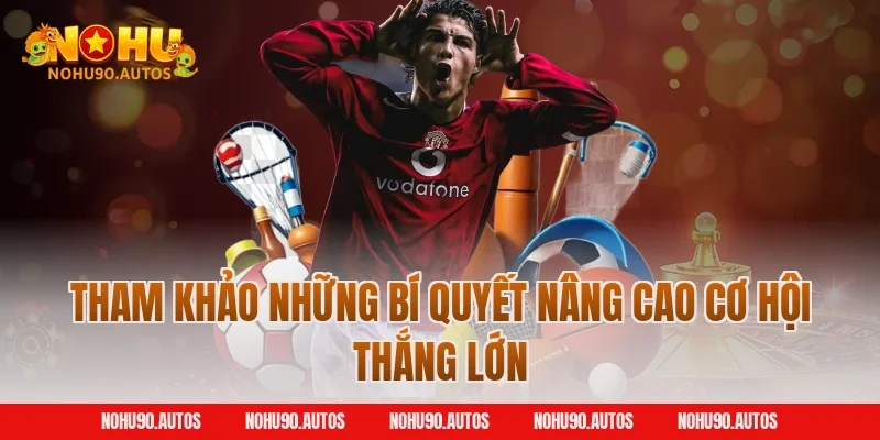 Tham khảo những bí quyết nâng cao cơ hội thắng lớn