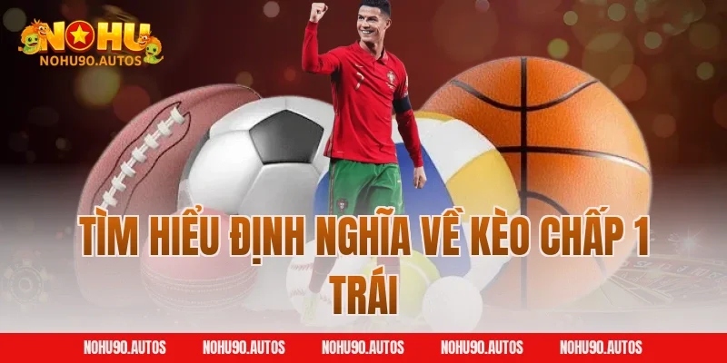 Tìm hiểu định nghĩa về kèo chấp 1 trái