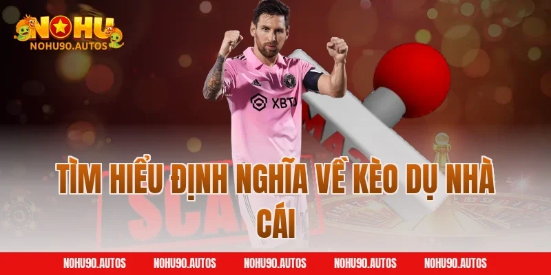 Tìm hiểu định nghĩa về kèo dụ nhà cái