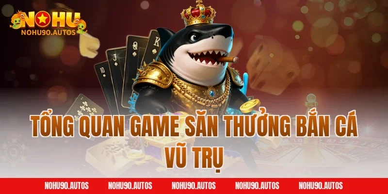 Tổng quan game săn thưởng bắn cá vũ trụ
