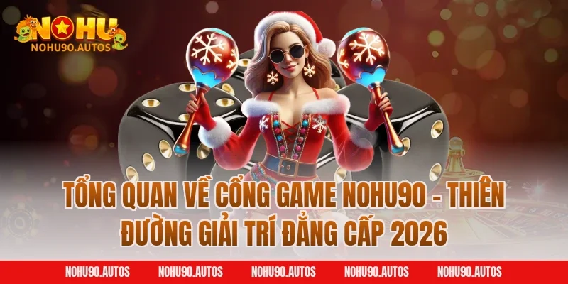 Tổng quan về cổng game NOHU90 – Thiên đường giải trí đẳng cấp 2026