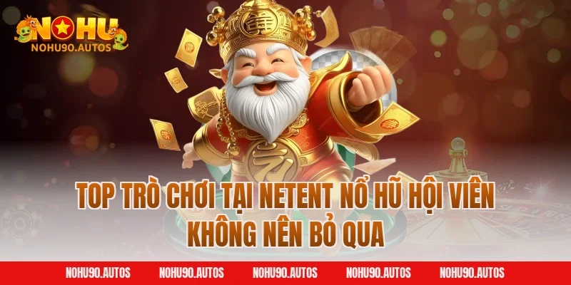 Top trò chơi tại NetEnt nổ hũ hội viên không nên bỏ qua