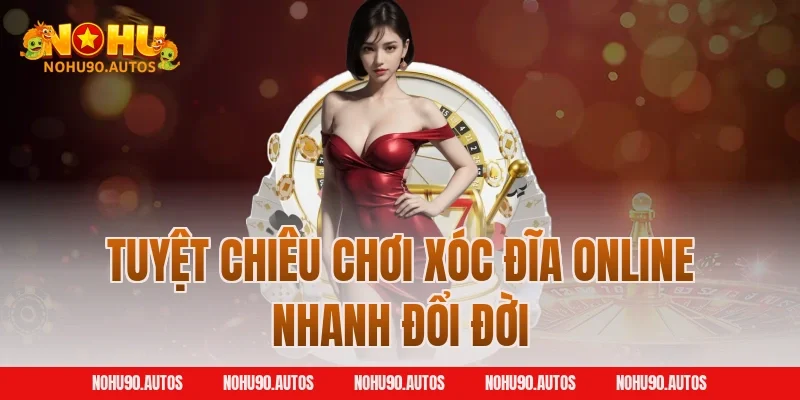 Tuyệt chiêu chơi xóc đĩa online nhanh đổi đời